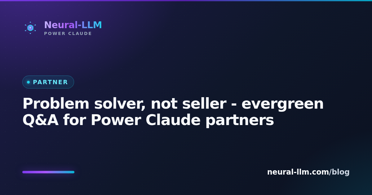 Problem solver, not seller - evergreen Q&A for Power Claude partners